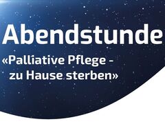 Abendstunde "Palliativ Pflege - zu Hause sterben"